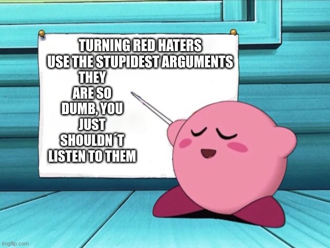 You know what to do, Kirby. Suck and yeet | THEY ARE SO DUMB, YOU JUST SHOULDN´T LISTEN TO THEM; TURNING RED HATERS USE THE STUPIDEST ARGUMENTS | image tagged in kirby sign,turning red | made w/ Imgflip meme maker