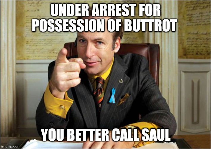 Breaking Bad Saul Goodman | UNDER ARREST FOR POSSESSION OF BUTTROT; YOU BETTER CALL SAUL | image tagged in breaking bad saul goodman | made w/ Imgflip meme maker