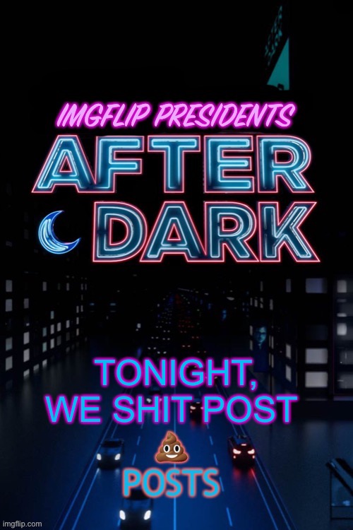 imgflip presidents: after dark | TONIGHT, WE SHIT POST | image tagged in imgflip presidents after dark | made w/ Imgflip meme maker