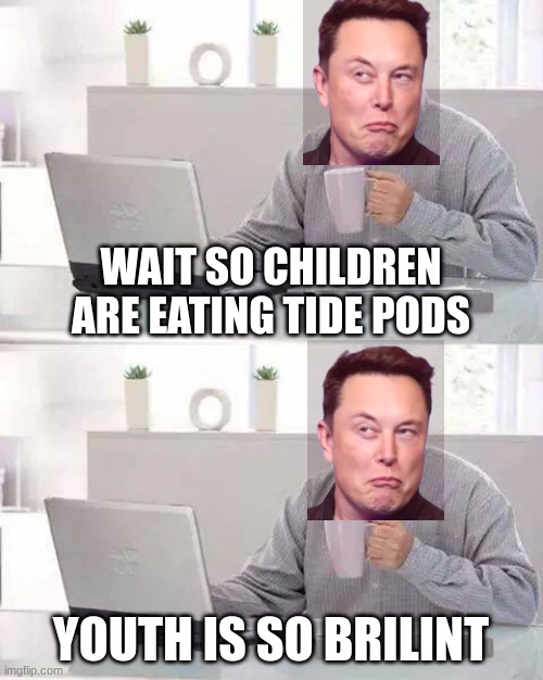 brilliant | WAIT SO CHILDREN ARE EATING TIDE PODS; YOUTH IS SO BRILINT | image tagged in memes,hide the pain harold | made w/ Imgflip meme maker