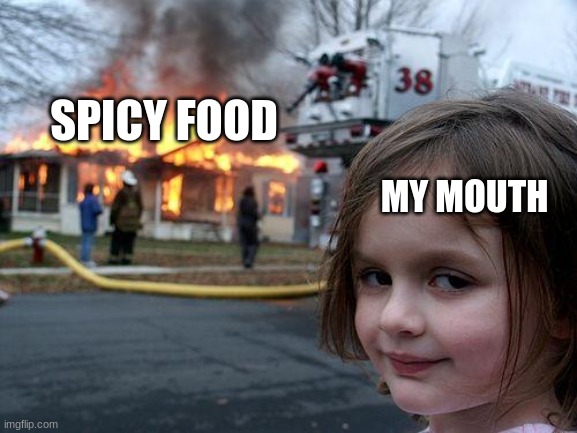 Disaster Girl Meme | SPICY FOOD; MY MOUTH | image tagged in memes,disaster girl,fire | made w/ Imgflip meme maker