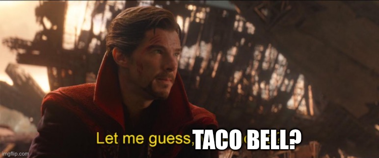 Dr Strange let me guess | TACO BELL? | image tagged in dr strange let me guess | made w/ Imgflip meme maker