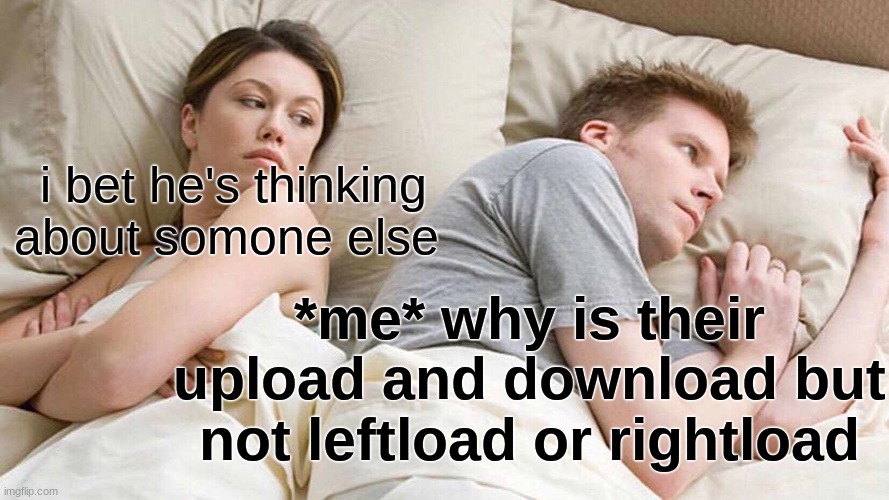 I Bet He's Thinking About Other Women Meme | i bet he's thinking about somone else; *me* why is their upload and download but not leftload or rightload | image tagged in memes,i bet he's thinking about other women | made w/ Imgflip meme maker