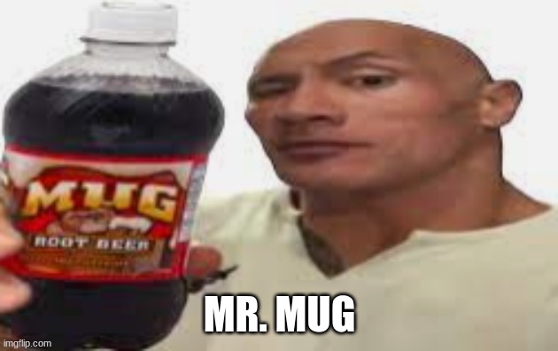 The Rock & Mug Root Beer | MR. MUG | image tagged in the rock mug root beer | made w/ Imgflip meme maker