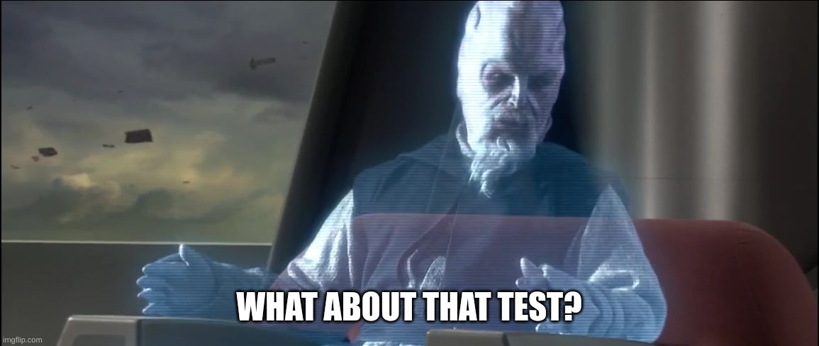 what about the droid attack on the wookies | WHAT ABOUT THAT TEST? | image tagged in what about the droid attack on the wookies | made w/ Imgflip meme maker