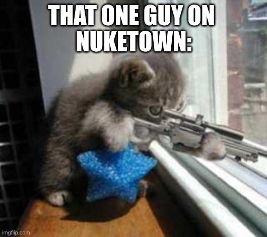 CatSniper | THAT ONE GUY ON 
NUKETOWN: | image tagged in catsniper | made w/ Imgflip meme maker