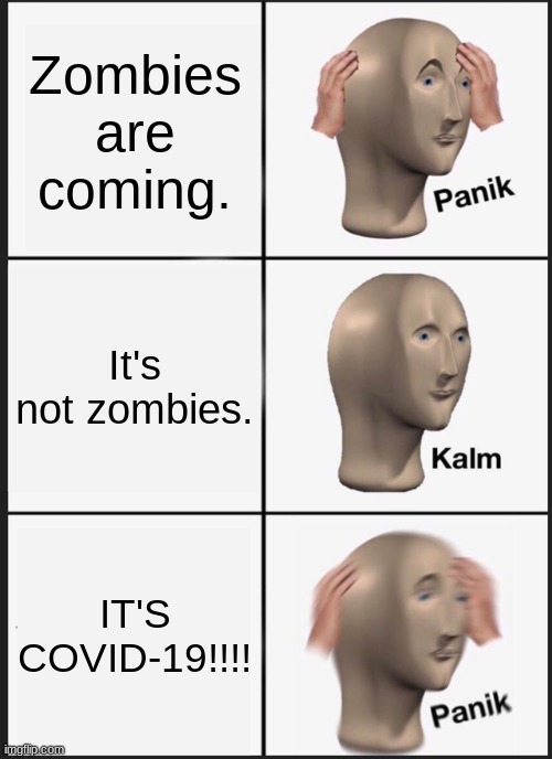 Covids a comin. | Zombies are coming. It's not zombies. IT'S COVID-19!!!! | image tagged in memes,panik kalm panik | made w/ Imgflip meme maker