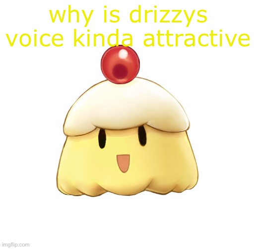 Help | why is drizzys voice kinda attractive | image tagged in beloved souffle | made w/ Imgflip meme maker