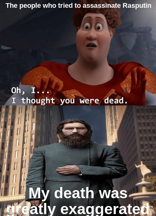 My death was greatly exaggerated | The people who tried to assassinate Rasputin; My death was greatly exaggerated | image tagged in my death was greatly exaggerated,rasputin | made w/ Imgflip meme maker