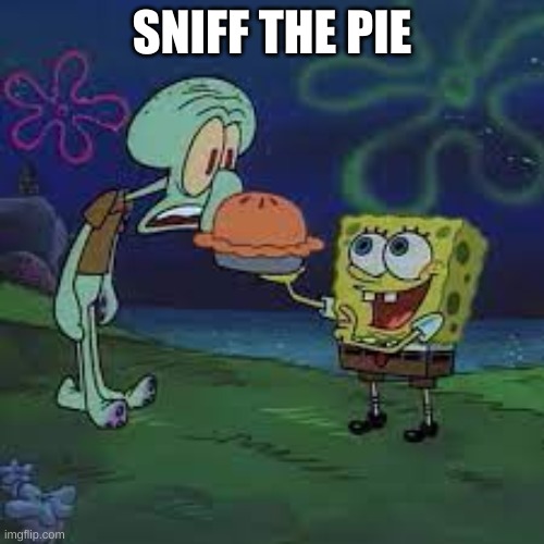 SNIFF THE PIE | made w/ Imgflip meme maker