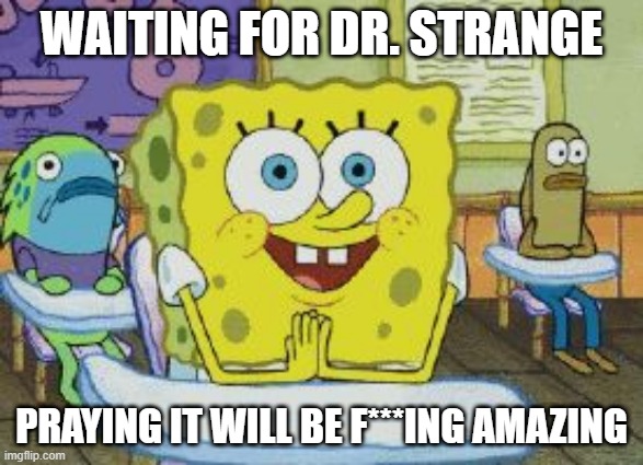 Waiting for Strange | WAITING FOR DR. STRANGE; PRAYING IT WILL BE F***ING AMAZING | image tagged in spongebob eager,dr strange,marvel,multiverse,madness,funny memes | made w/ Imgflip meme maker