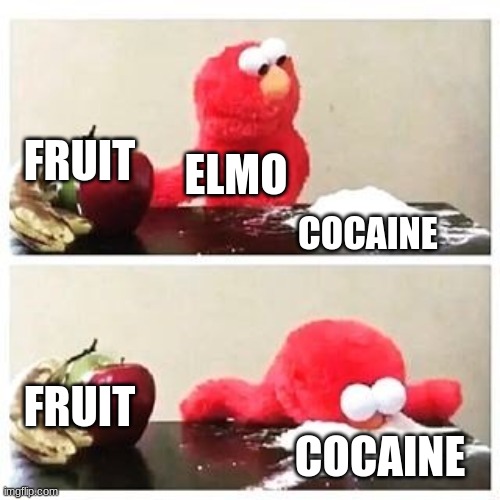 Elmo went to drugs | FRUIT; ELMO; COCAINE; FRUIT; COCAINE | image tagged in elmo cocaine | made w/ Imgflip meme maker