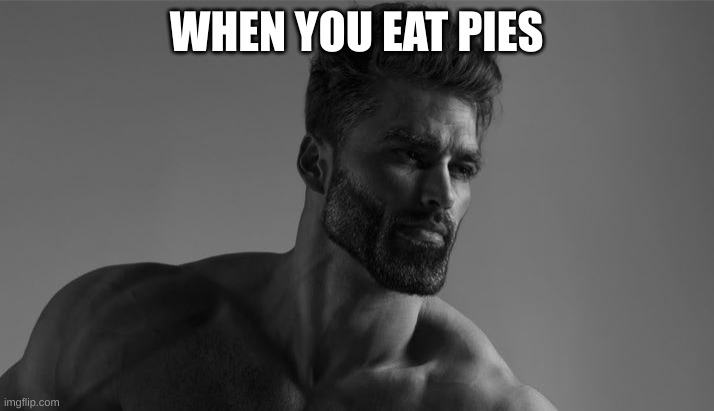 WHEN YOU EAT PIES | made w/ Imgflip meme maker