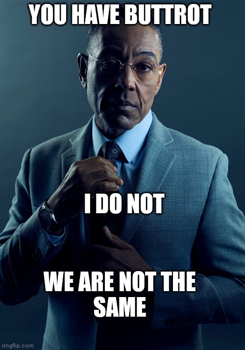 Gus Fring we are not the same | YOU HAVE BUTTROT; I DO NOT; WE ARE NOT THE SAME | image tagged in gus fring we are not the same | made w/ Imgflip meme maker