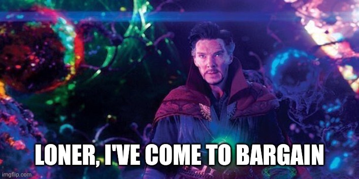 I've Come to Bargain | LONER, I'VE COME TO BARGAIN | image tagged in i've come to bargain | made w/ Imgflip meme maker