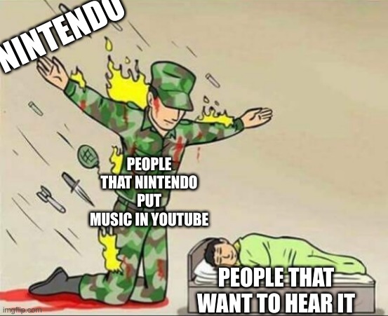 Soldier protecting sleeping child | NINTENDO; PEOPLE THAT NINTENDO PUT MUSIC IN YOUTUBE; PEOPLE THAT WANT TO HEAR IT | image tagged in soldier protecting sleeping child | made w/ Imgflip meme maker