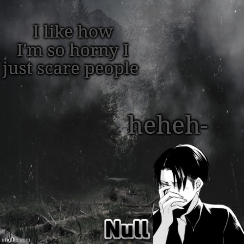 eMo gIrL | I like how I'm so horny I just scare people; heheh- | image tagged in emo girl | made w/ Imgflip meme maker
