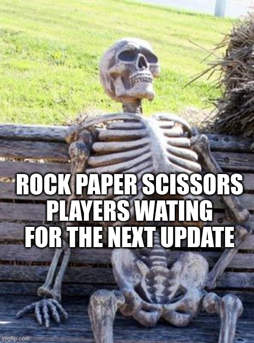 Waiting Skeleton |  ROCK PAPER SCISSORS PLAYERS WATING FOR THE NEXT UPDATE | image tagged in memes,waiting skeleton | made w/ Imgflip meme maker