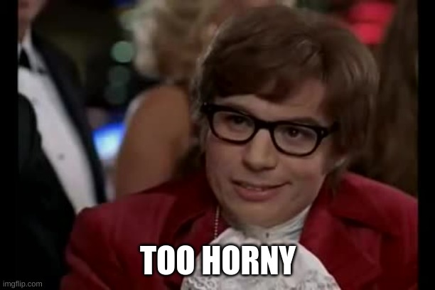 I Too Like To Live Dangerously Meme | TOO HORNY | image tagged in memes,i too like to live dangerously | made w/ Imgflip meme maker