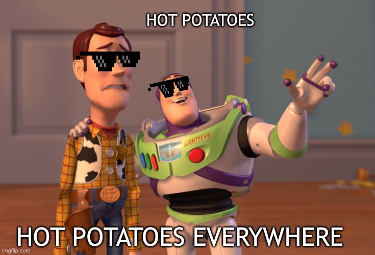 Woody & Buzz | HOT POTATOES; HOT POTATOES EVERYWHERE | image tagged in memes,x x everywhere | made w/ Imgflip meme maker