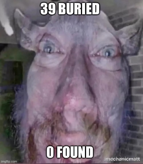 39 BURIED; 0 FOUND | image tagged in meme,funny | made w/ Imgflip meme maker