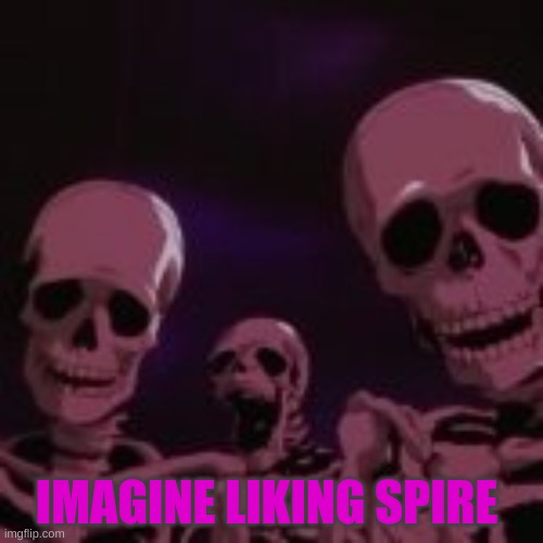 . | IMAGINE LIKING SPIRE | made w/ Imgflip meme maker
