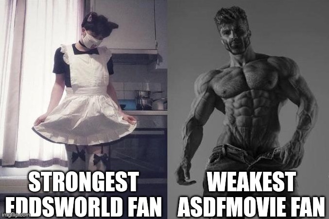 Strongest Fan VS Weakest Fan | STRONGEST EDDSWORLD FAN; WEAKEST ASDFMOVIE FAN | image tagged in strongest fan vs weakest fan | made w/ Imgflip meme maker