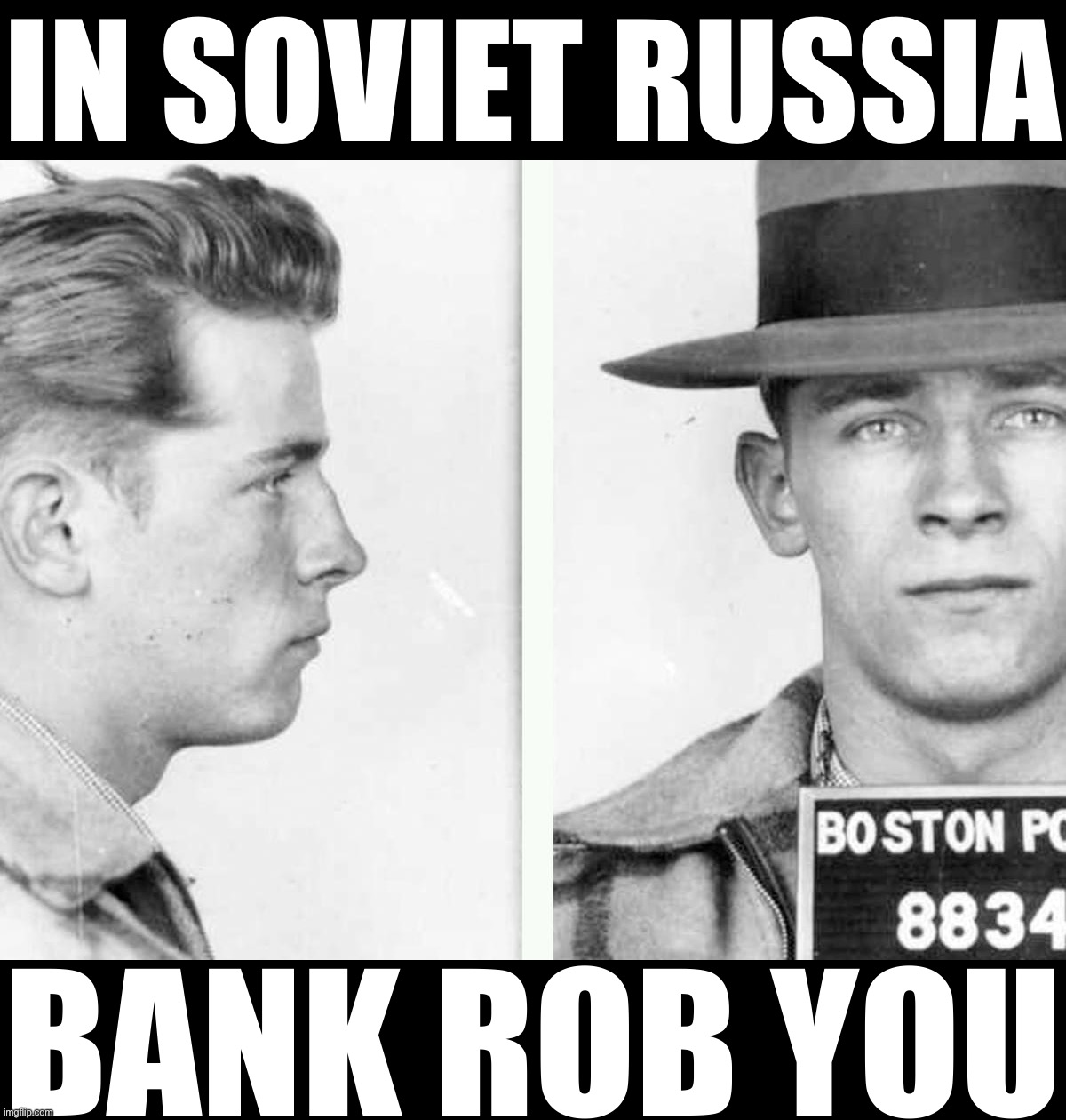 Whitey Bulger | IN SOVIET RUSSIA; BANK ROB YOU | image tagged in whitey bulger | made w/ Imgflip meme maker