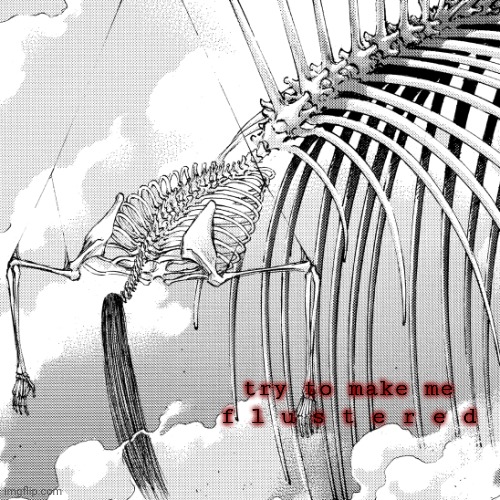 . | try to make me
f l u s t e r e d | made w/ Imgflip meme maker
