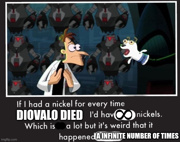 Doof If I had a Nickel | DIOVALO DIED; A INFINITE NUMBER OF TIMES | image tagged in doof if i had a nickel | made w/ Imgflip meme maker