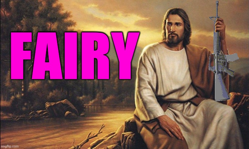 Jesus with Ar-15 | FAIRY | image tagged in jesus with ar-15 | made w/ Imgflip meme maker