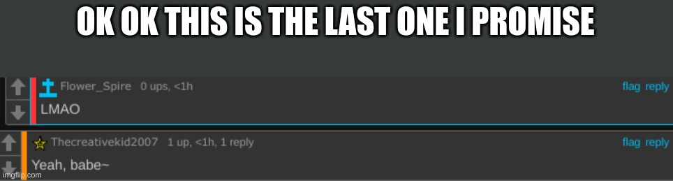 OK OK THIS IS THE LAST ONE I PROMISE | made w/ Imgflip meme maker