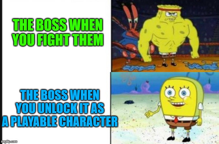 Strong VS Weak Spongebob | THE BOSS WHEN YOU FIGHT THEM; THE BOSS WHEN YOU UNLOCK IT AS A PLAYABLE CHARACTER | image tagged in strong vs weak spongebob | made w/ Imgflip meme maker