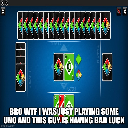 Uno be like | BRO WTF I WAS JUST PLAYING SOME UNO AND THIS GUY IS HAVING BAD LUCK | image tagged in uno | made w/ Imgflip meme maker