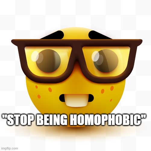Nerd emoji | "STOP BEING HOMOPHOBIC" | image tagged in nerd emoji | made w/ Imgflip meme maker
