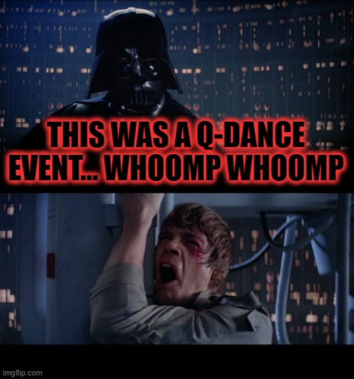 This was a Q-Dance event | THIS WAS A Q-DANCE EVENT... WHOOMP WHOOMP | image tagged in memes,star wars no | made w/ Imgflip meme maker