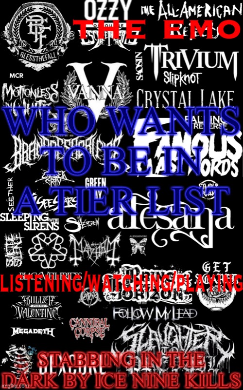 I’m looking for 11 people | WHO WANTS TO BE IN A TIER LIST; STABBING IN THE DARK BY ICE NINE KILLS | image tagged in the emo temp | made w/ Imgflip meme maker