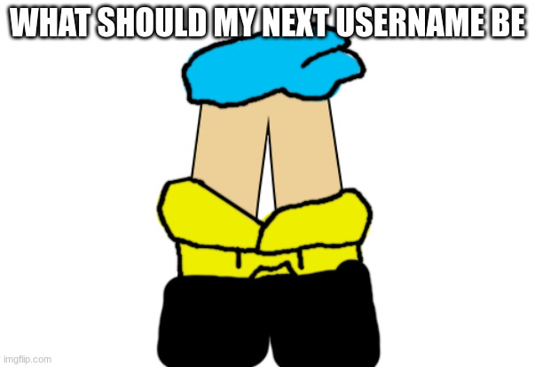 amor a no text | WHAT SHOULD MY NEXT USERNAME BE | image tagged in amor a no text | made w/ Imgflip meme maker