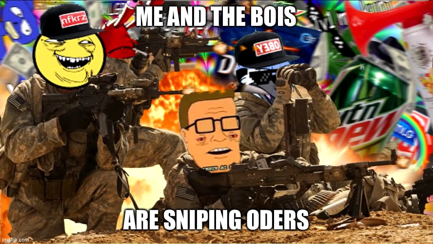 MEME CIRCUS | ME AND THE BOIS ARE SNIPING ODERS | image tagged in meme circus | made w/ Imgflip meme maker