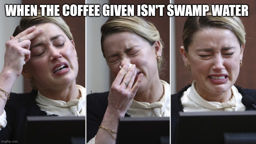 WHEN THE COFFEE GIVEN ISN'T SWAMP WATER | made w/ Imgflip meme maker