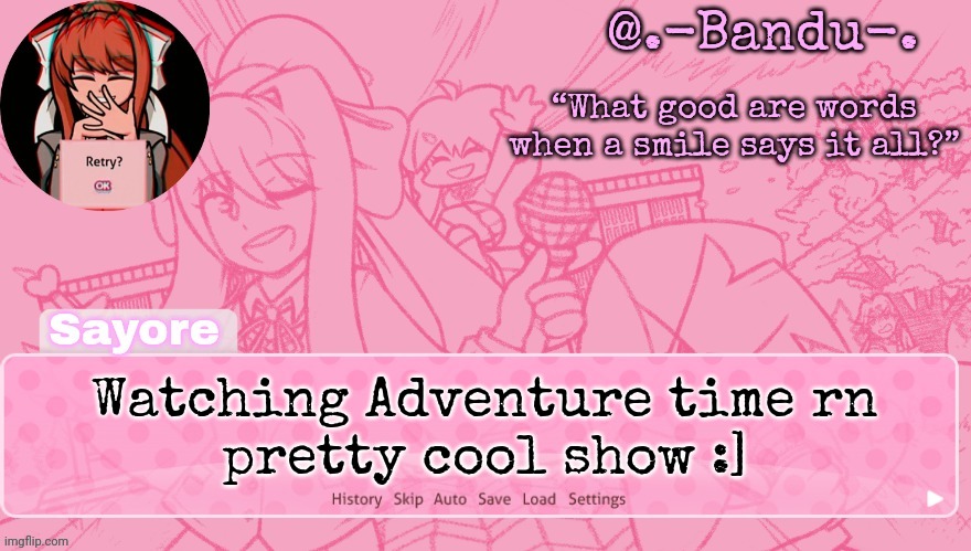 using older templates because i can | Watching Adventure time rn
pretty cool show :] | image tagged in bandu's monika temp thanks bandu | made w/ Imgflip meme maker