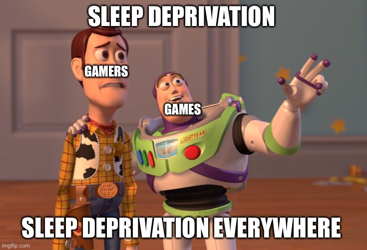 X, X Everywhere Meme | SLEEP DEPRIVATION; GAMERS; GAMES; SLEEP DEPRIVATION EVERYWHERE | image tagged in memes,x x everywhere | made w/ Imgflip meme maker