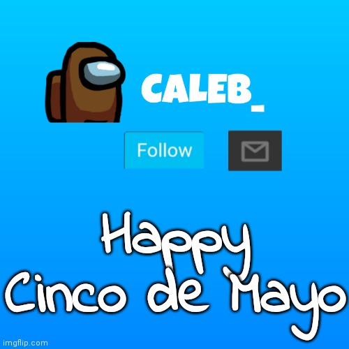 Caleb_ Announcement | Happy Cinco de Mayo | image tagged in caleb_ announcement | made w/ Imgflip meme maker