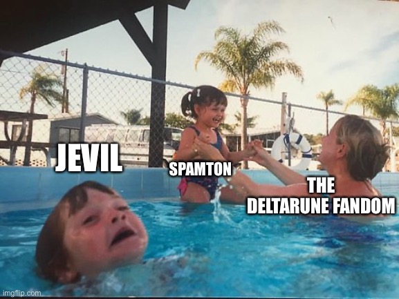 drowning kid in the pool | JEVIL; SPAMTON; THE DELTARUNE FANDOM | image tagged in drowning kid in the pool | made w/ Imgflip meme maker