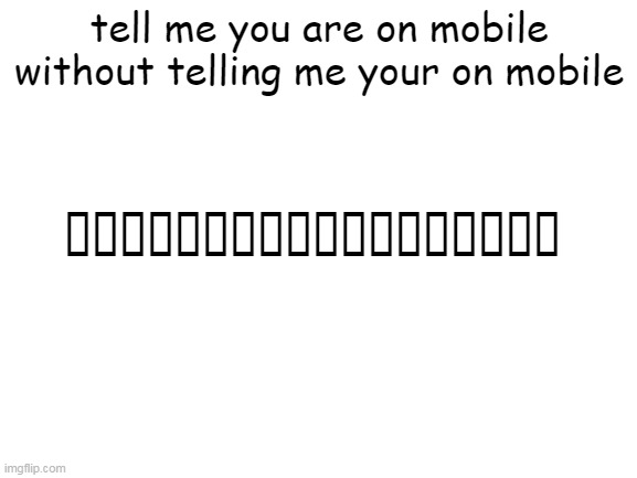 this is what happens when a pc player sees emojis on a mobile player | tell me you are on mobile without telling me your on mobile; 🤣🤣🤣🤣🤣🤣🤣🤣🤣🤣🤣🤣🤣🤣🤣🤣🤣🤣 | image tagged in blank white template | made w/ Imgflip meme maker