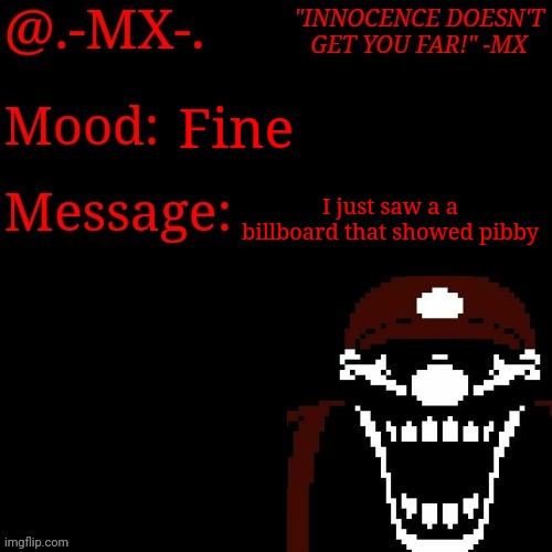 Fine; I just saw a a billboard that showed pibby | image tagged in -mx- 's new template | made w/ Imgflip meme maker