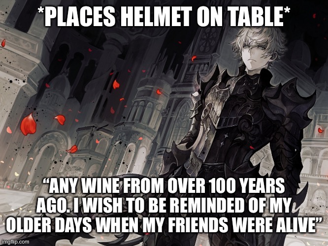 *Now free, the ghost boy goes to the Cafe to be with his thoughts* | *PLACES HELMET ON TABLE*; “ANY WINE FROM OVER 100 YEARS AGO. I WISH TO BE REMINDED OF MY OLDER DAYS WHEN MY FRIENDS WERE ALIVE” | made w/ Imgflip meme maker