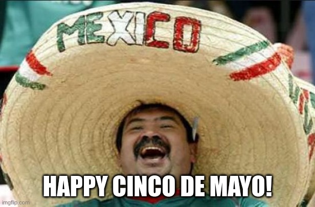 mexican word of the day |  HAPPY CINCO DE MAYO! | image tagged in mexican word of the day | made w/ Imgflip meme maker