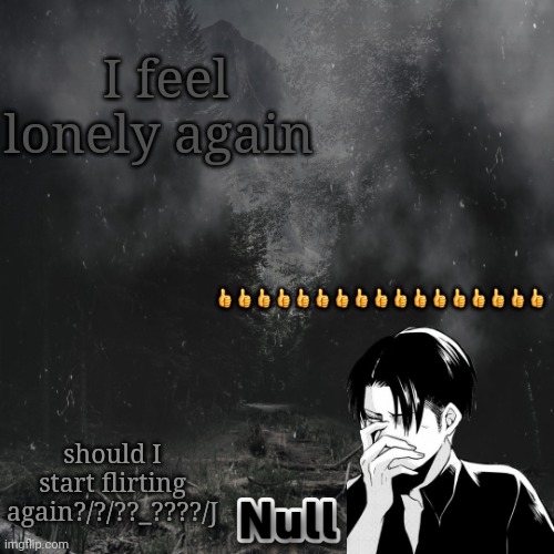 eMo gIrL | I feel lonely again; 👍👍👍👍👍👍👍👍👍👍👍👍👍👍👍👍👍; should I start flirting again?/?/??_????/J | image tagged in emo girl | made w/ Imgflip meme maker