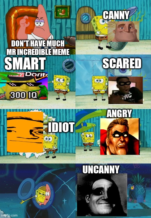 Spongebob diapers meme | CANNY; DON'T HAVE MUCH MR INCREDIBLE MEME; SMART; SCARED; ANGRY; IDIOT; UNCANNY | image tagged in spongebob diapers meme | made w/ Imgflip meme maker
